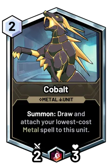 Cobalt - Summon: Draw and attach your lowest-cost Metal spell to this unit.