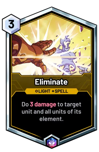 Eliminate - Do 3 damage to target unit and all units of its element.