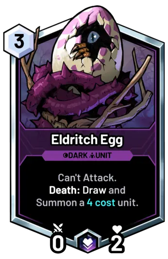 Eldritch Egg - Can't Attack.  Death: Draw and Summon a 4 cost unit.