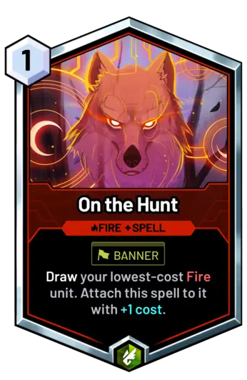 On the Hunt - Draw your lowest-cost Fire unit. Attach this spell to it with +1 cost.