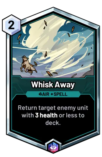 Whisk Away - Return target enemy unit with 3 health or less to deck. 