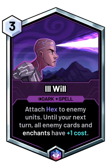 Ill Will - Attach Hex to enemy units. Until your next turn, all enemy cards and enchants have +1 cost.