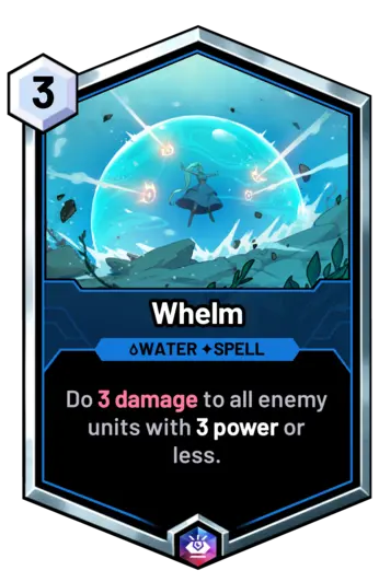 Whelm - Do 3 damage to all enemy units with 3 power or less.