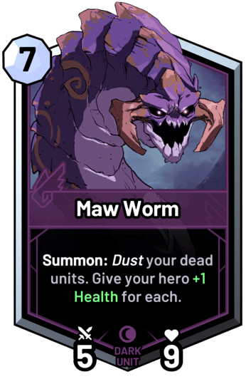 Maw Worm - Summon: Dust your dead units. Give your hero +1 Health for each.
