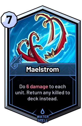 Maelstrom - Do 6 damage to each unit. Return any killed to deck instead.