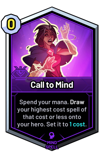 Call to Mind - Spend your mana. Draw your highest cost spell onto your hero of that cost or less. Set it to 1 cost.