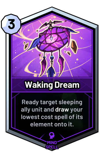 Waking Dream - Ready target sleeping ally unit and draw your lowest cost spell of its element onto it.