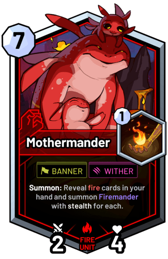 Mothermander - Summon: Reveal fire cards in your hand and summon Firemander with stealth for each.
