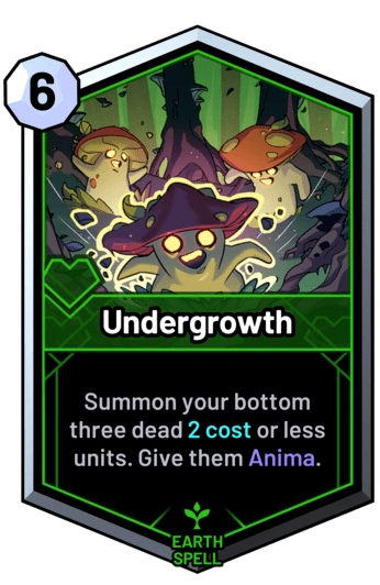Undergrowth - Summon your bottom three dead 2 cost or less units. Give them Anima.