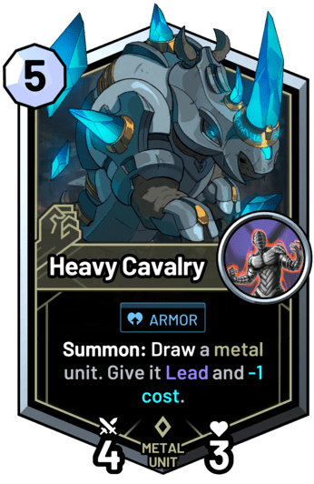 Heavy Cavalry - Summon: Draw a metal unit. Give it Lead and -1 cost.