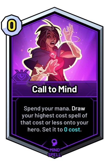 Call to Mind - Spend your mana. Draw your highest cost spell of that cost or less onto your hero. Set it to 0 cost.