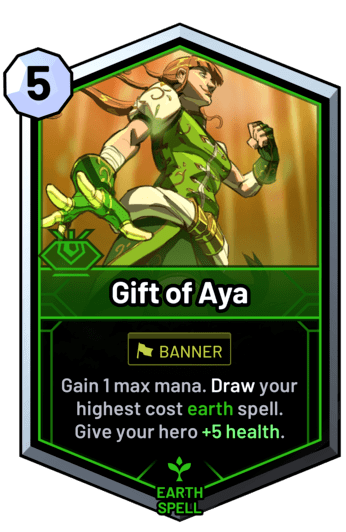 Gift of Aya - Gain 1 max mana. Draw your highest cost earth spell. Give your hero +5 health.