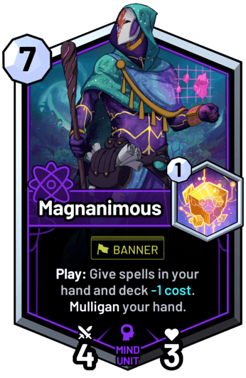 Magnanimous - Play: Give spells in your hand and deck -1 cost. Mulligan your hand.