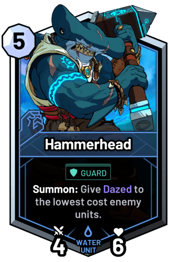 Hammerhead - Summon: Give Dazed to the lowest cost enemy units.
