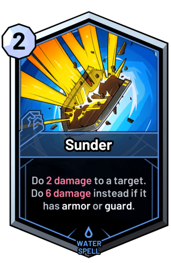 Sunder - Do 2 damage to a target. Do 6 damage instead if it has armor or guard.