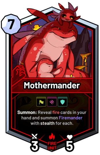 Mothermander - Summon: Reveal fire cards in your hand and summon Firemander with stealth for each.