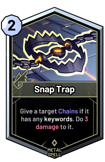 Snap Trap - Give a target Chains if it has any keywords. Do 3 damage to it.