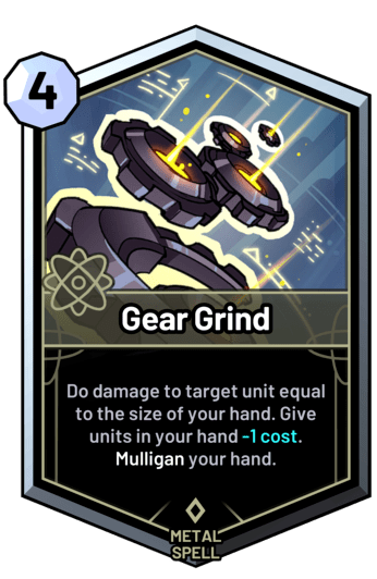 Gear Grind - Do damage to target unit equal to the size of your hand. Give units in your hand -1 cost. Mulligan your hand.