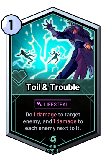 Toil & Trouble - Do 1 damage to target enemy, and 1 damage to each enemy next to it.