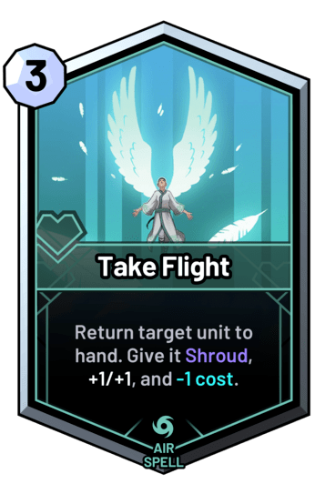 Take Flight - Return target unit to hand. Give it Shroud, +1/+1, and -1 cost.