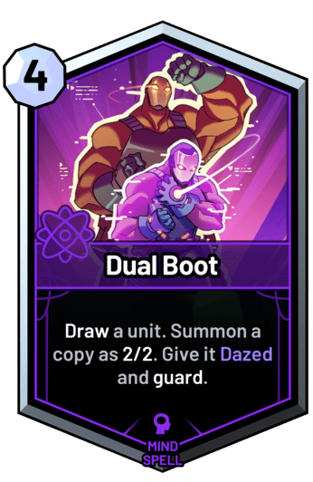 Dual Boot - Draw a unit. Summon a copy as 2/2. Give it Dazed and guard.