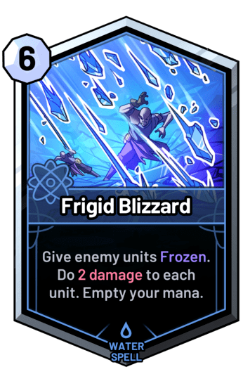 Frigid Blizzard - Give enemy units Frozen. Do 2 damage to each unit. Empty your mana.