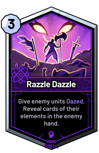 Razzle Dazzle - Give enemy units Dazed. Reveal cards of their elements in the enemy hand.