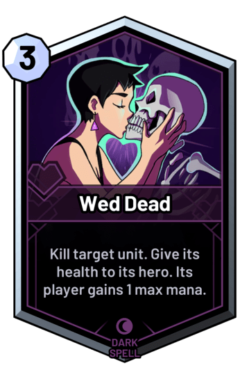 Wed Dead - Kill target unit. Give its health to its hero. Its player gains 1 max mana.