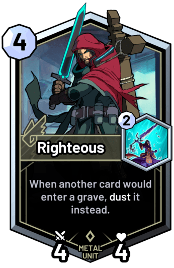 Righteous - When another card would enter a grave, dust it instead.