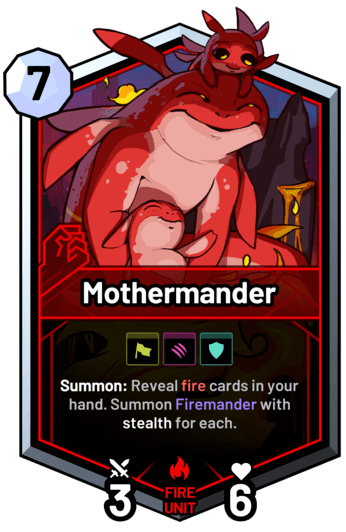Mothermander - Summon: Reveal fire cards in your hand. Summon Firemander with stealth for each.