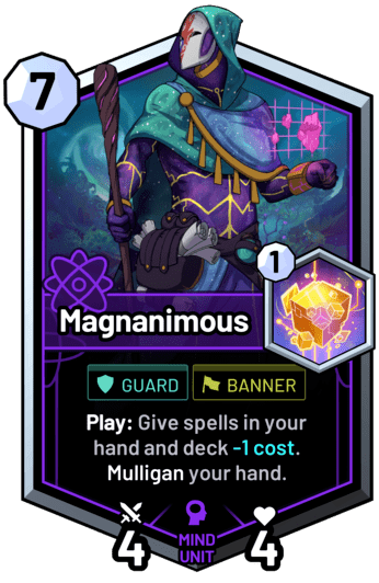 Magnanimous - Play: Give spells in your hand and deck -1 cost. Mulligan your hand.