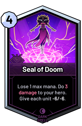 Seal of Doom - Lose 1 max mana. Do 3 damage to your hero. Give each unit -6/-6.