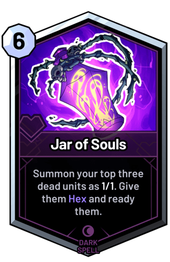Jar of Souls - Summon your top three dead units as 1/1. Give them Hex and ready them.