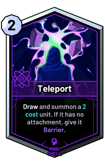 Teleport - Draw and summon a 2 cost unit. If it has no attachment, give it Barrier.