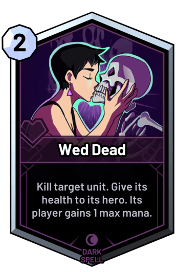 Wed Dead - Kill target unit. Give its health to its hero. Its player gains 1 max mana.