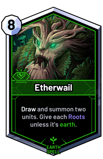 Etherwail - Draw and summon two units. Give each Roots unless it's earth.
