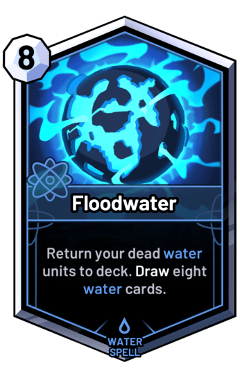Floodwater - Return your dead water units to deck. Draw eight water cards.