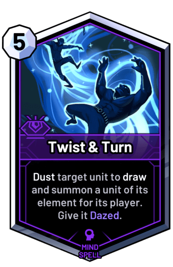 Twist & Turn - Dust target unit to draw and summon a unit of its element for its player. Give it Dazed.