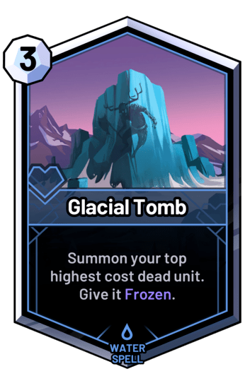 Glacial Tomb - Summon your top highest cost dead unit. Give it Frozen.