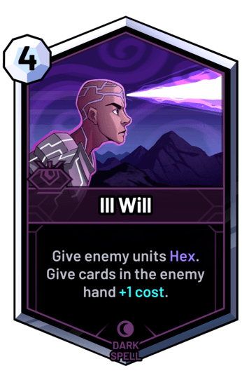 Ill Will - Give enemy units Hex. Give cards in the enemy hand +1 cost.