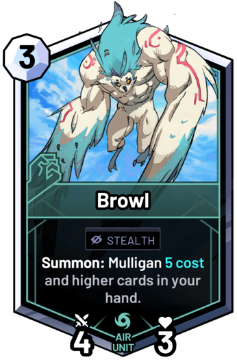Browl - Summon: Mulligan 5 cost and higher cards in your hand.