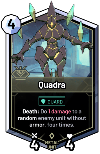 Quadra - Death: Do 1 damage to a random enemy unit without armor, four times.