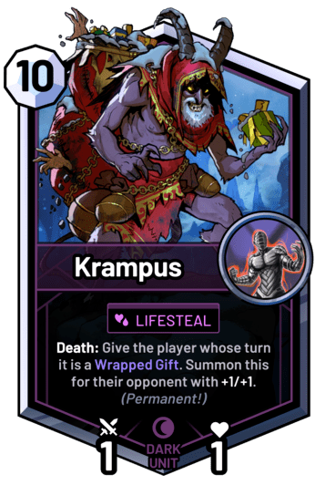 Krampus - Death: Give the player whose turn it is a Wrapped Gift. Summon this for their opponent with +1/+1. (Permanent!)