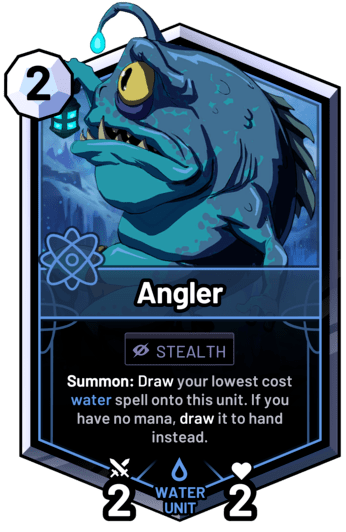 Angler - Summon: Draw your lowest cost water spell onto this unit. If you have no mana, draw it to hand instead.