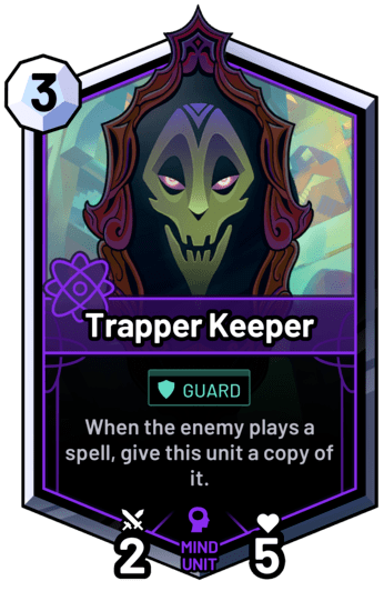 Trapper Keeper - When the enemy plays a spell, give this unit a copy of it.