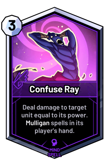 Confuse Ray - Deal damage to target unit equal to its power. Mulligan spells in its player's hand.