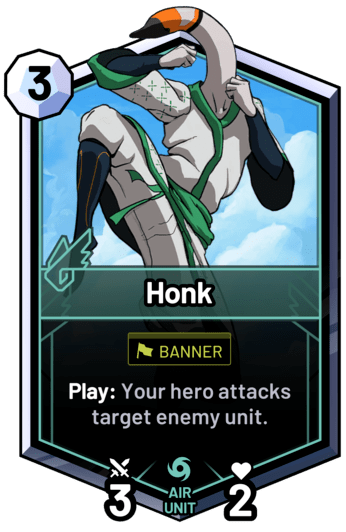 Honk - Play: Your hero attacks target enemy unit.