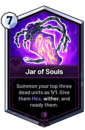 Jar of Souls - Summon your top three dead units as 1/1. Give them Hex, wither, and ready them.