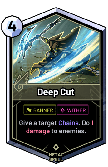 Deep Cut - Give a target Chains. Do 1 damage to enemies.