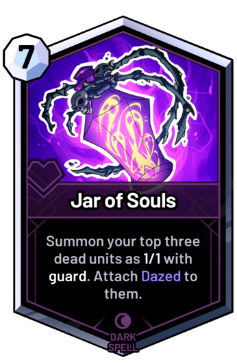 Jar of Souls - Summon your top three dead units as 1/1 with guard. Attach Dazed to them.